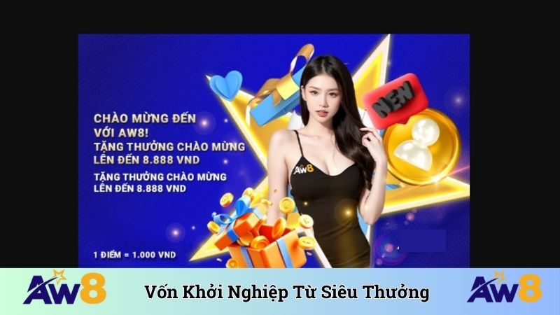 Siêu Thưởng Thành Viên Mới - Ưu Đãi Chào Mừng Khủng Tại AW8 Tặng vốn khởi nghiệp từ siêu thưởng thành viên mới